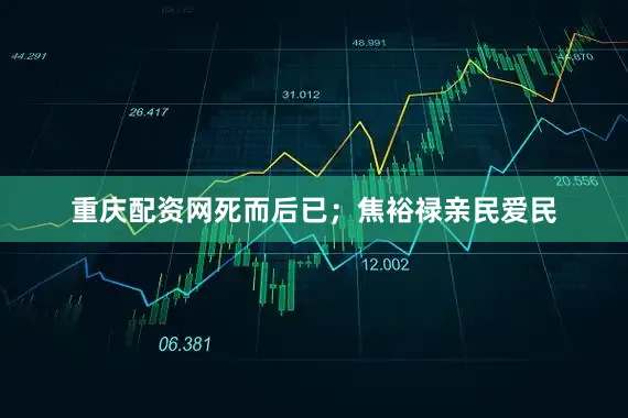 重庆配资网死而后已；焦裕禄亲民爱民