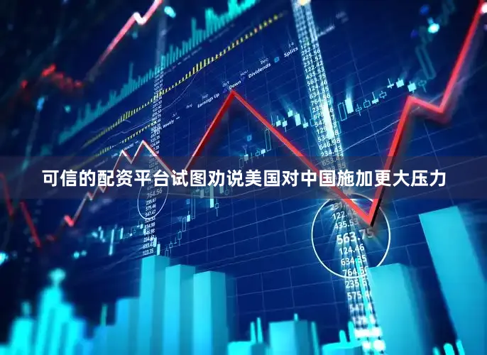 可信的配资平台试图劝说美国对中国施加更大压力