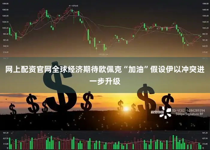 网上配资官网全球经济期待欧佩克“加油”假设伊以冲突进一步升级