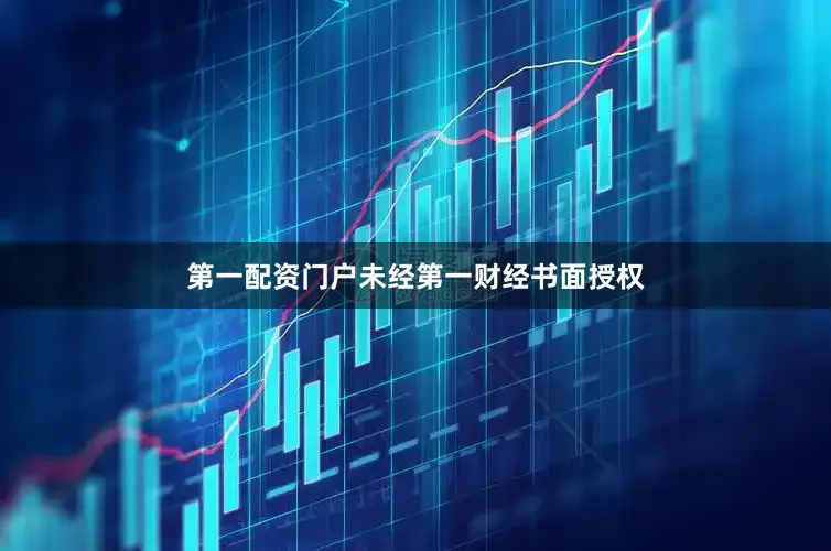 第一配资门户未经第一财经书面授权