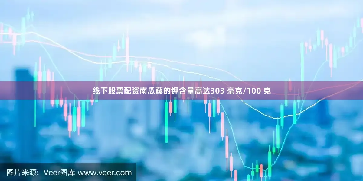 线下股票配资南瓜藤的钾含量高达303 毫克/100 克