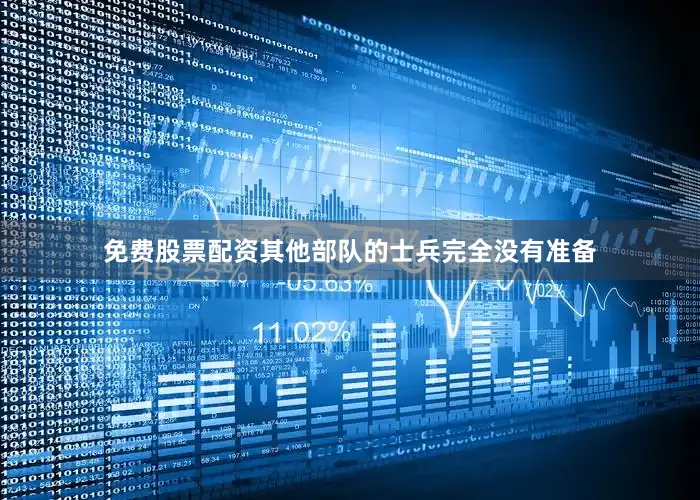 免费股票配资其他部队的士兵完全没有准备