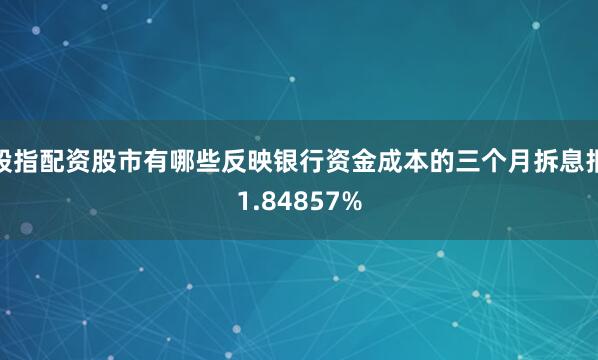 股指配资股市有哪些反映银行资金成本的三个月拆息报1.84857%