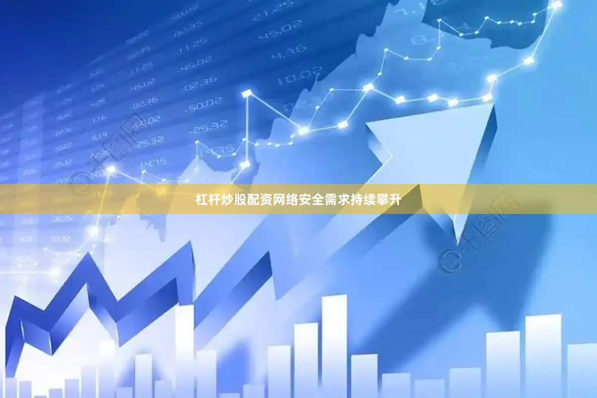 杠杆炒股配资网络安全需求持续攀升