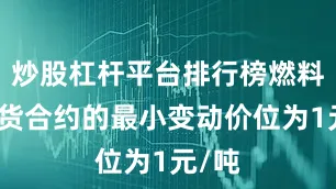 炒股杠杆平台排行榜燃料油期货合约的最小变动价位为1元/吨