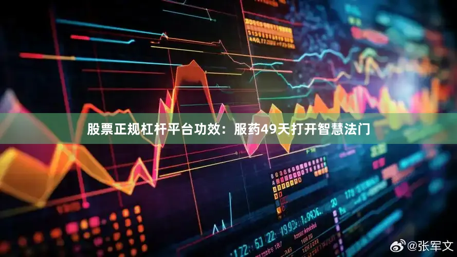 股票正规杠杆平台功效：服药49天打开智慧法门