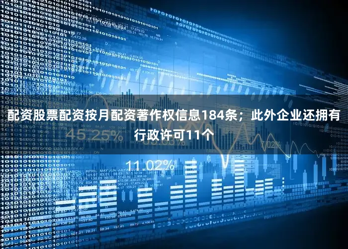 配资股票配资按月配资著作权信息184条；此外企业还拥有行政许可11个